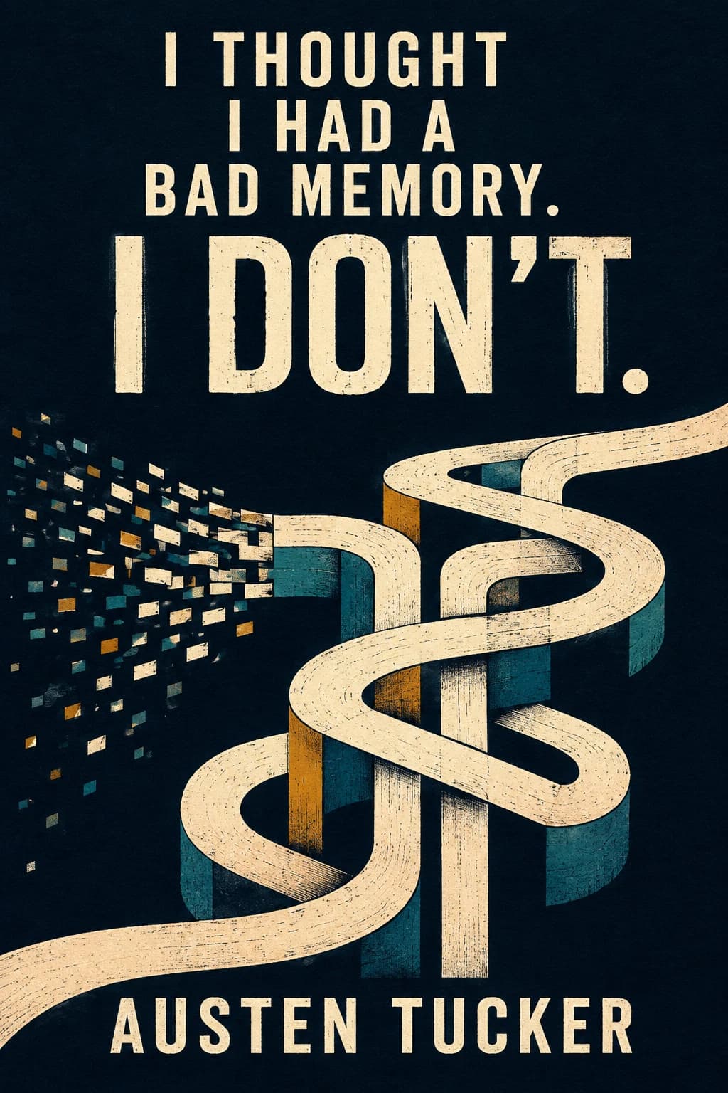 Cover of I Thought I Had a Bad Memory. I Don't. by Austen Tucker: scattered fragments join a continuous ivory ribbon, forming an ordered path against a navy background.